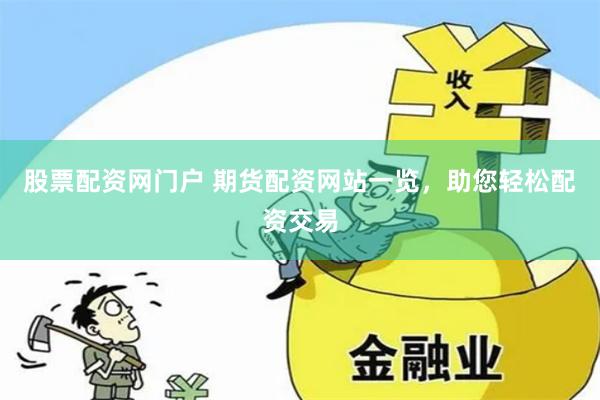 股票配资网门户 期货配资网站一览，助您轻松配资交易
